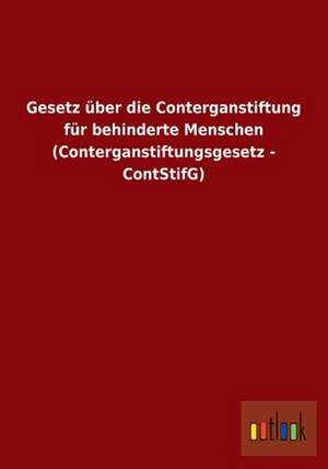 Gesetz über die Conterganstiftung für behinderte Menschen (Conterganstiftungsgesetz - ContStifG) de Ohne Autor