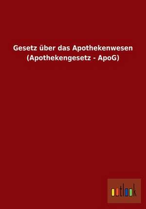 Gesetz über das Apothekenwesen (Apothekengesetz - ApoG) de Ohne Autor