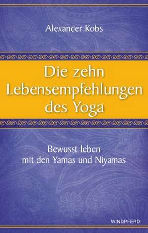 Die zehn Lebensempfehlungen des Yoga de Alexander Kobs