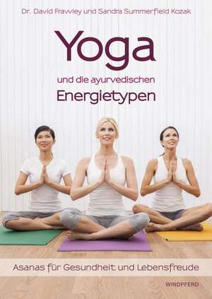 Yoga und die ayurvedischen Energietypen de David Frawley