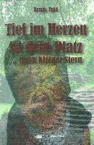 Tief im Herzen ist dein Platz ... mein kleiner Stern de Renate Thiel