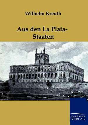 Aus den La Plata-Staaten de Wilhelm Kreuth