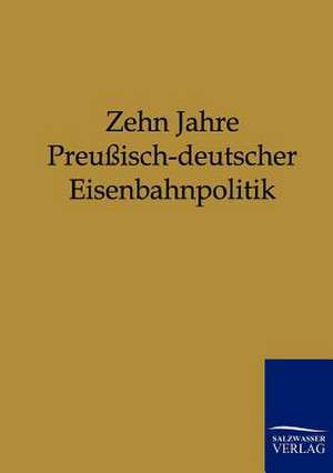 Zehn Jahre Preußisch-deutscher Eisenbahnpolitik de Ohne Autor