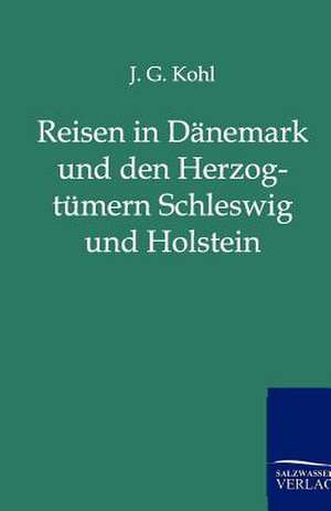 Reisen in Dänemark und den Herzogtümern Schleswig und Holstein de J. G. Kohl