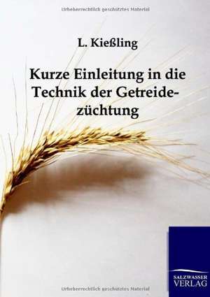 Kurze Einleitung in die Technik der Getreidezüchtung de L. Kießling