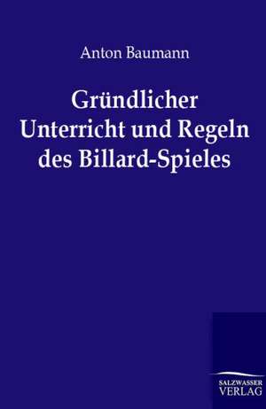 Gründlicher Unterricht und Regeln des Billard-Spieles de Anton Baumann