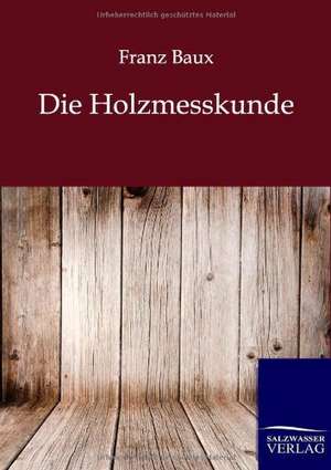 Die Holzmesskunde de Franz Baux