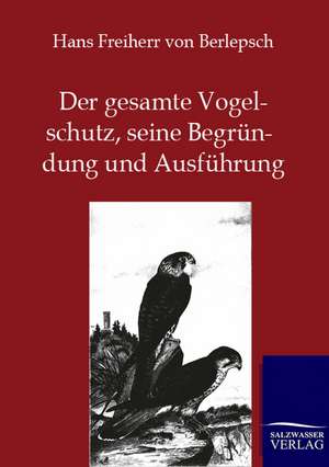 Der gesamte Vogelschutz, seine Begründung und Ausführung de Hans Freiherr von Berlepsch