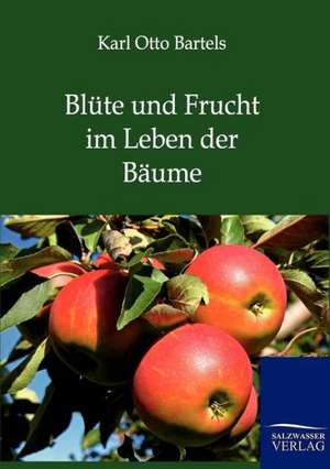 Blüte und Frucht im Leben der Bäume de Karl Otto Bartels