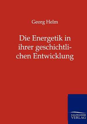 Die Energetik in ihrer geschichtlichen Entwicklung de Georg Helm