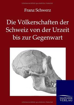 Die Völkerschaften der Schweiz von der Urzeit bis zur Gegenwart de Franz Schwerz