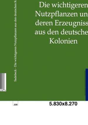 Die wichtigeren Nutzpflanzen und deren Erzeugnisse aus den deutschen Kolonien de R. Sadebeck