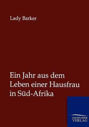 Ein Jahr aus dem Leben einer Hausfrau in Süd-Afrika de Lady Barker