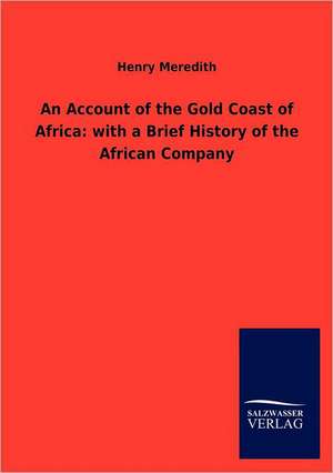 An Account of the Gold Coast of Africa: with a Brief History of the African Company de Henry Meredith