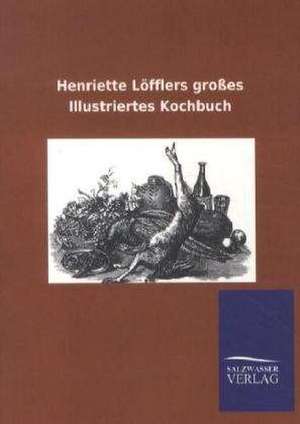 Henriette Löfflers großes Illustriertes Kochbuch de Viktor Goldschmidt