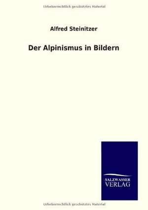 Der Alpinismus in Bildern de Alfred Steinitzer