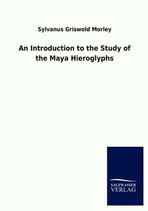 An Introduction to the Study of the Maya Hieroglyphs de Sylvanus Griwold Morley