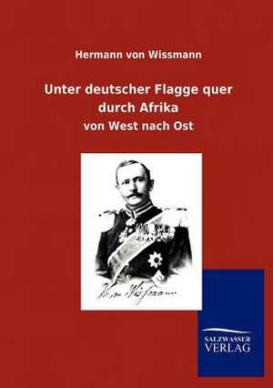 Unter deutscher Flagge quer durch Afrika de Hermann Von Wissmann