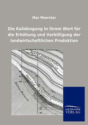 Die Kalidüngung in ihrem Wert für die Erhöhung und Verbilligung der landwirtschaftlichen Produktion de Max Maercker