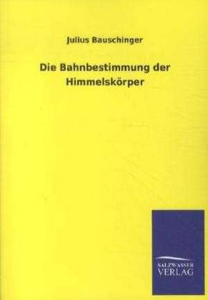 Die Bahnbestimmung der Himmelskörper de Julius Bauschinger