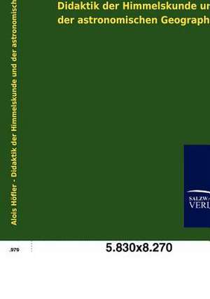 Didaktik der Himmelskunde und der astronomischen Geographie de Alois Höfler