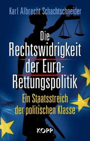 Die Rechtswidrigkeit der Euro-Rettungspolitik de Karl Albrecht Schachtschneider