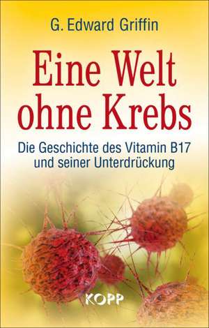 Eine Welt ohne Krebs de G. Edward Griffin