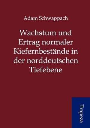 Wachstum und Ertrag normaler Kiefernbestände in der norddeutschen Tiefebene de Adam Schwappach