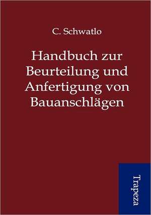 Handbuch zur Beurteilung und Anfertigung von Bauanschlägen de C. Schwatlo