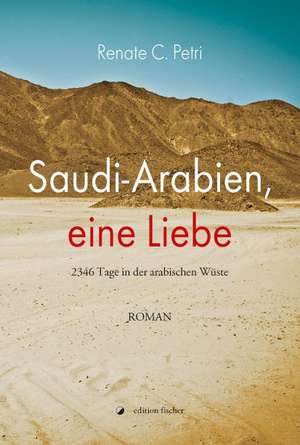 Saudi-Arabien, eine Liebe de Renate C. Petri