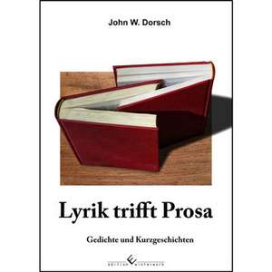 Lyrik trifft Prosa de John W. Dorsch