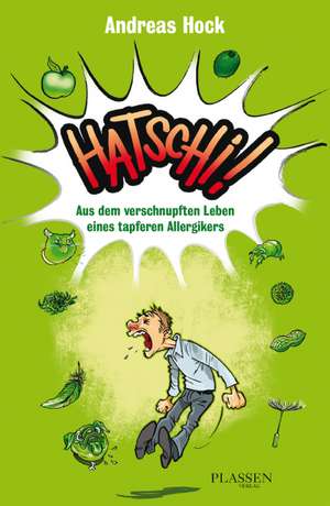 Hatschi! Aus dem verschnupften Leben eines tapferen Allergikers de Andreas Hock