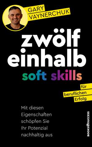 Zwölfeinhalb Soft Skills für beruflichen Erfolg de Gary Vaynerchuk