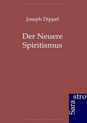 Der Neuere Spiritismus de Joseph Dippel