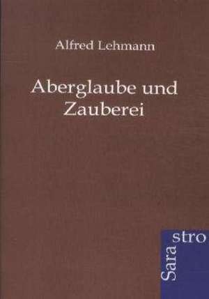 Aberglaube und Zauberei de Alfred Lehmann