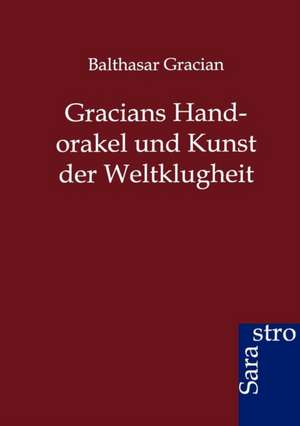 Gracians Handorakel und Kunst der Weltklugheit de Balthasar Gracian