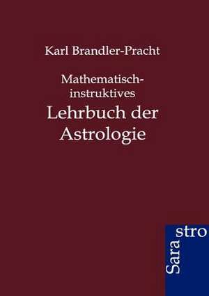 Mathematisch-instruktives Lehrbuch der Astrologie de Karl Brandler-Pracht