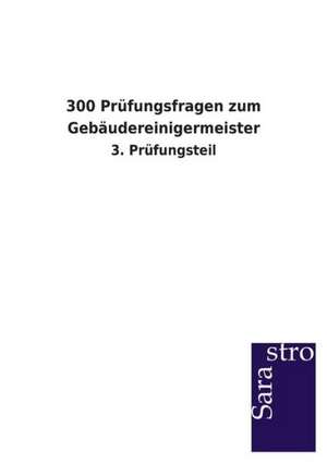 300 Prüfungsfragen zum Gebäudereinigermeister de Sarastro Verlag