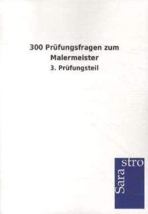 300 Prüfungsfragen zum Malermeister de Sarastro Gmbh