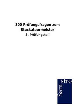 300 Prüfungsfragen zum Stuckateurmeister de Sarastro Gmbh