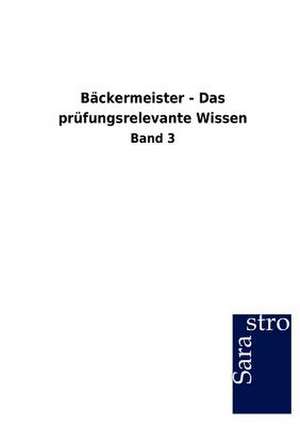 Bäckermeister - Das prüfungsrelevante Wissen de Sarastro Gmbh