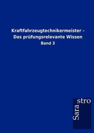 Kraftfahrzeugtechnikermeister - Das prüfungsrelevante Wissen de Sarastro Gmbh