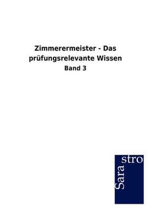 Zimmerermeister - Das prüfungsrelevante Wissen de Sarastro Gmbh