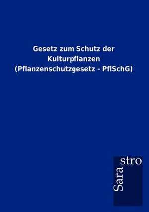 Gesetz zum Schutz der Kulturpflanzen (Pflanzenschutzgesetz - PflSchG) de Sarastro Gmbh