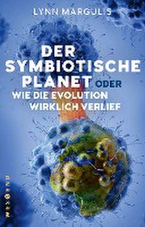 Der symbiotische Planet oder Wie die Evolution wirklich verlief de Lynn Margulis