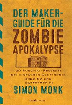 Der Maker-Guide für die Zombie-Apokalypse de Simon Monk