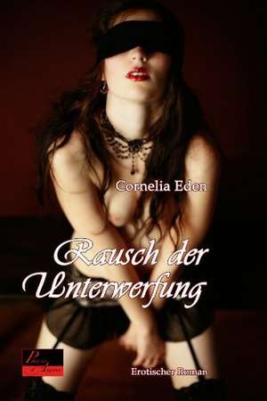 Rausch der Unterwerfung de Cornelia Eden