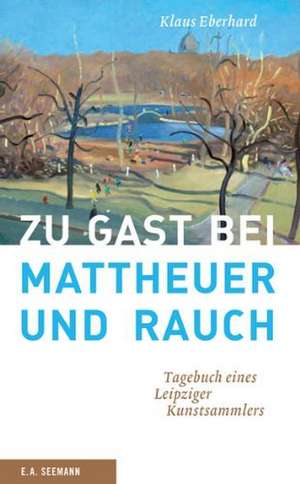 Zu Gast bei Mattheuer und Rauch de Klaus Eberhard