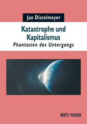 Katastrophe und Kapitalismus de Jan Distelmeyer