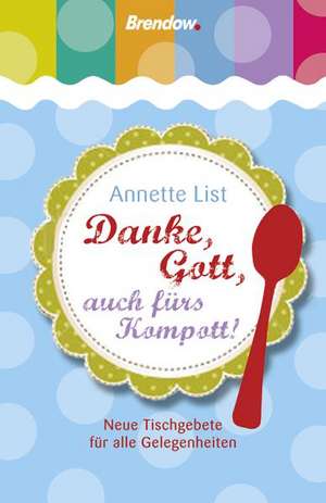 Danke, Gott, auch fürs Kompott! de Annette List